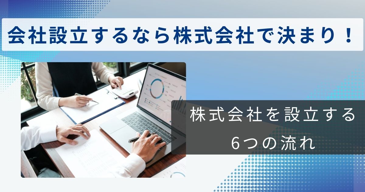 会社設立するなら株式会社で決まり!その理由と設立時の6つの流れ - 起業コンパス